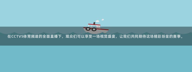 绿茵直播cba：在CCTV5体育频道的全面直播下，观众们可以享受一场视觉盛宴，让我们共同期待这场精彩纷呈的赛事。