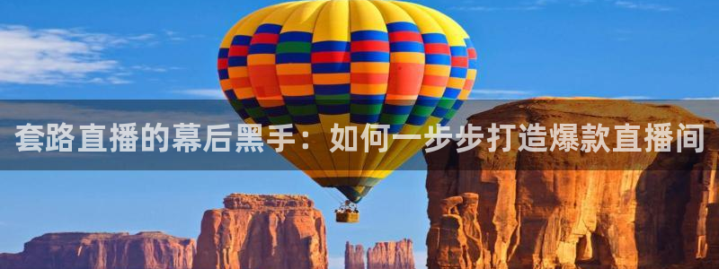 绿茵直播体育免费观看lyzb：套路直播的幕后黑手：如何一步步打造爆款直播间